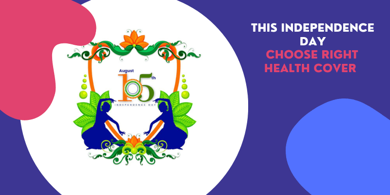Become Truly Independent by Choosing your Health Cover this Independence Day