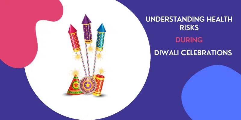 Understanding Health Risks during Diwali Celebrations