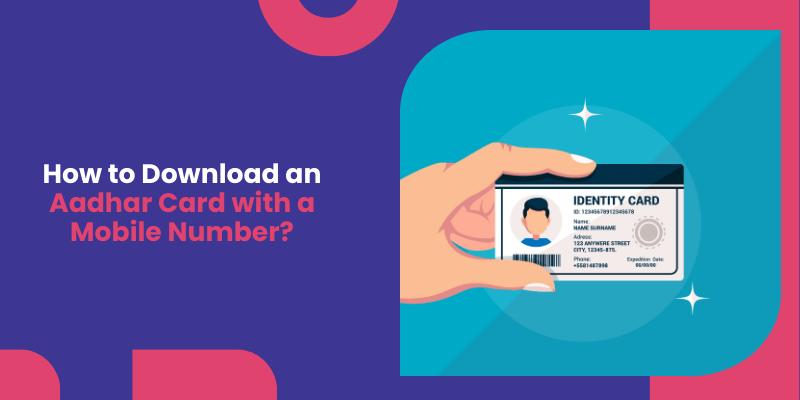 How to Download an Aadhar Card Online with a Mobile Number? - Simple Steps